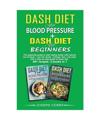Dash Diet for Blood Pressure + Dash diet for beginners: The essential guide to e
