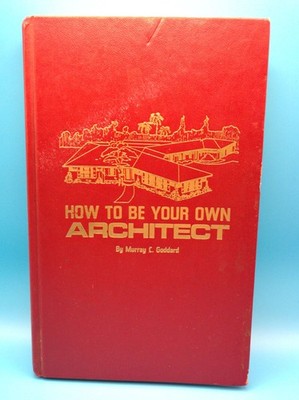 How to Be Your Own Architect Murray C Goddard 1977 First Edition Hardcover