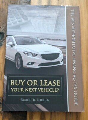 Buy or Lease Your Next Vehicle? The 2015 Authoritative Financial/Tax Guide