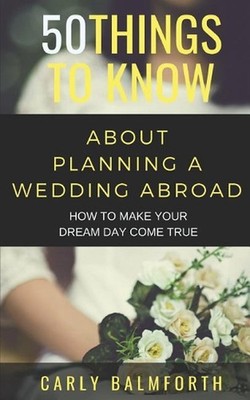 50 Things to Know about Planning a Wedding Abroad: How to Make Your Dream Day Co