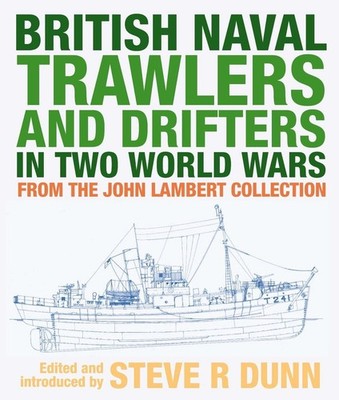 British Naval Trawlers and Drifters in Two World Wars: From The John Lambert Col