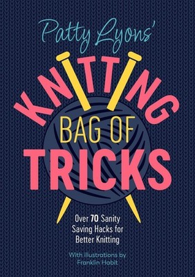 Patty Lyons' Knitting Bag of Tricks: Sanity Saving Tips for Better Knitting by P