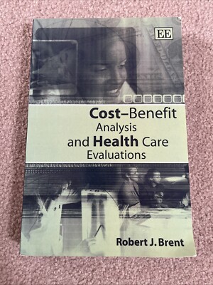 Cost Benefit Analysis and Health Care Evaluations Robert J. Brent Economics Book