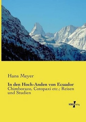 In den Hoch-Anden von Ecuador: Chimborazo, Cotopaxi etc.; Reisen und Studien by