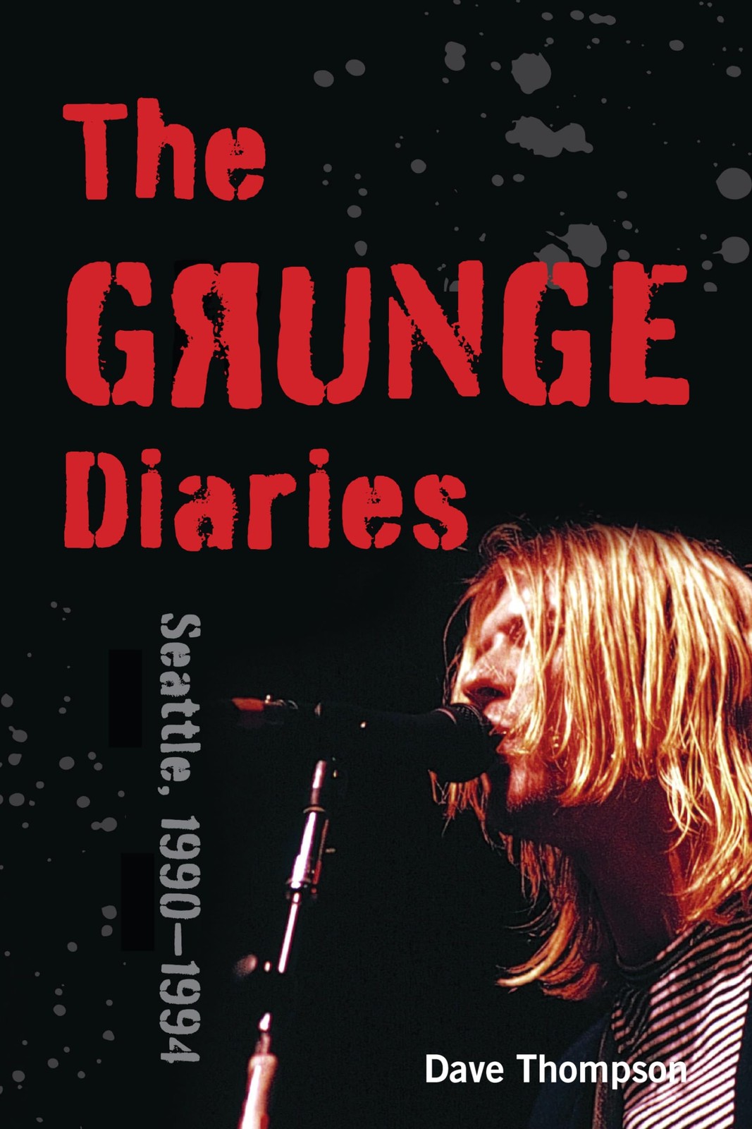 The Grunge Diaries: Seattle, 1990–1994 by Dave Thompson (2021)