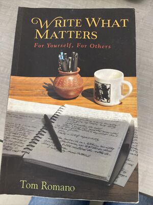 Write What Matters : For Yourself, for Others by Tom Romano (2015, Trade...