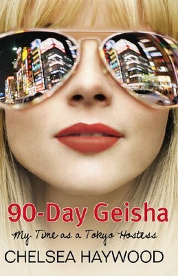 90-Day Geisha: My Time as a Tokyo Hostess by Haywood, Chelsea 1845966090