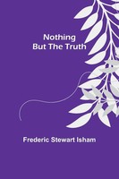 Frederic Stewart Isham | Nothing But The Truth | Taschenbuch | Englisch (2023)