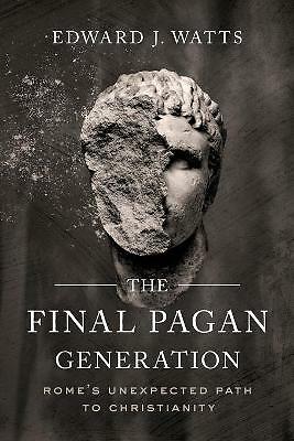 The Final Pagan Generation: Rome's Unexpected Path to Christianity by Edward...