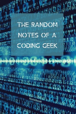 The Random Notes Of A Coding Geek: Notebook For Programmers And Code Profes...