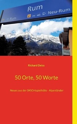 50 Orte, 50 Worte: Neues aus der (W)Ortspielh?lle - Alpenl?nder by Richard Deiss