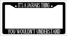 Black License Plate Frame IT'S A JAGUARS THING YOU WOULDN'T UNDERSTAND Auto 1231