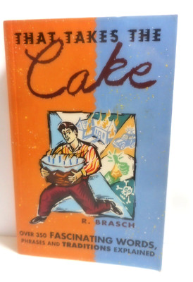 That Takes the Cake P/B 1994 Over 350 Words, Phrases & Traditions Explained