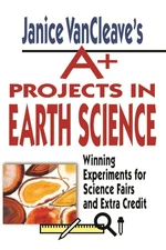 Janice VanCleave's A+ Projects in Earth Science: Winning Experiments for Sci...