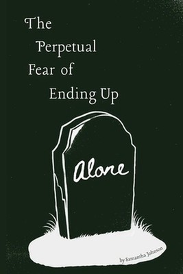 The Perpetual Fear of Ending Up Alone by Samantha Johnson Paperback Book