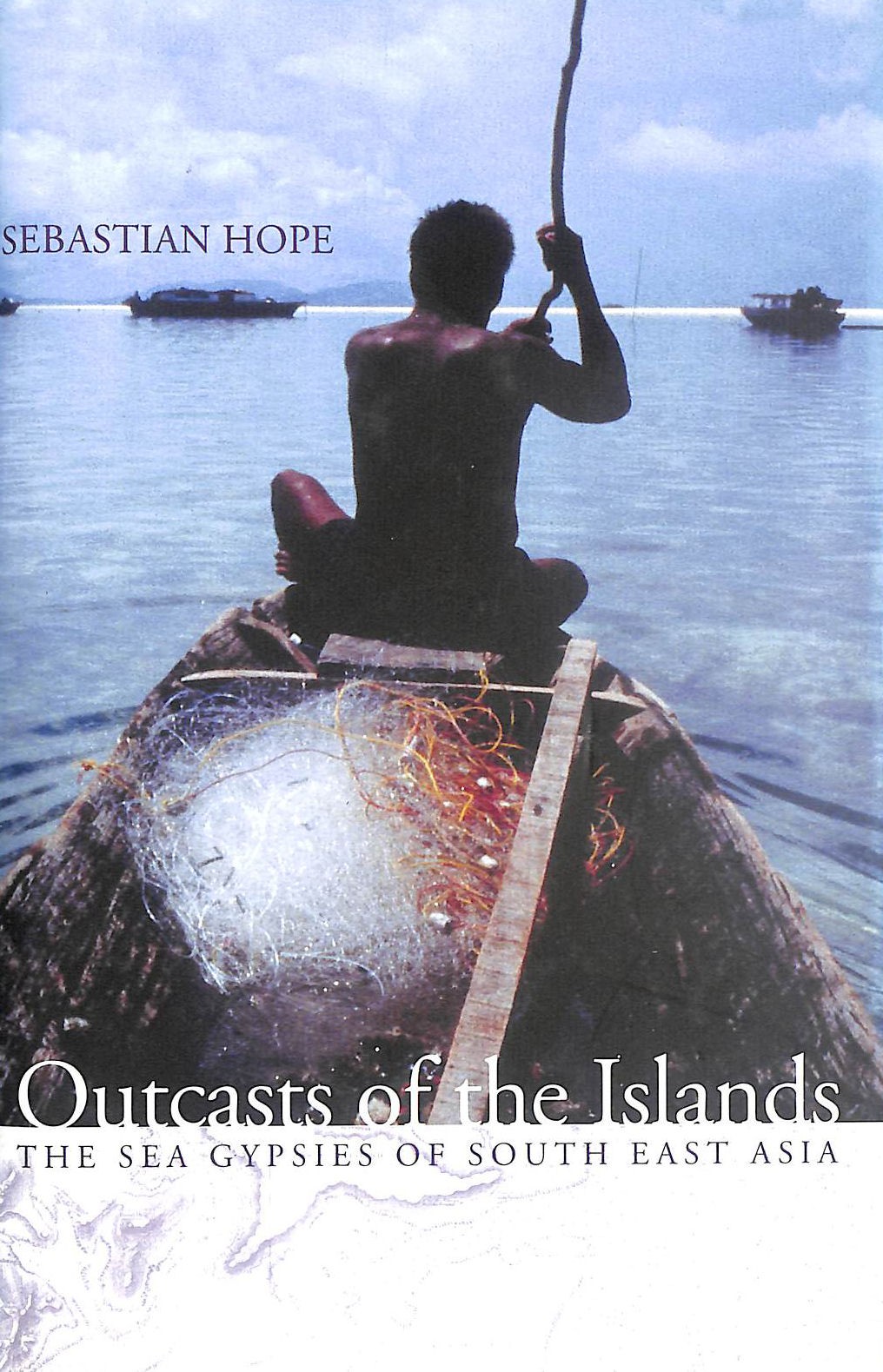 Outcasts of the Islands: The Sea Gypsies of South East Asia by Hope, Sebastian