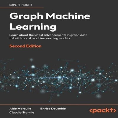 Graph Machine Learning - Second Edition Learn about the latest ad
