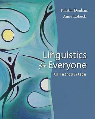 Linguistics for Everyone : An Introduction by Kristin Denham and Anne Lobeck 