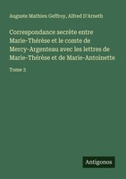 Correspondance SecrèTe Entre Marie-ThéRèSe Et Le Comte De Mercy-Argenteau Avec L