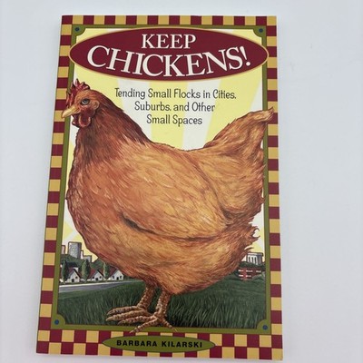 Keep Chickens! : Tending Small Flocks in Cities, Suburbs, and Other Small Spaces