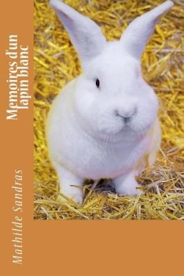 Memoires d'un lapin blanc [French] by Mme Mathilde Sandras