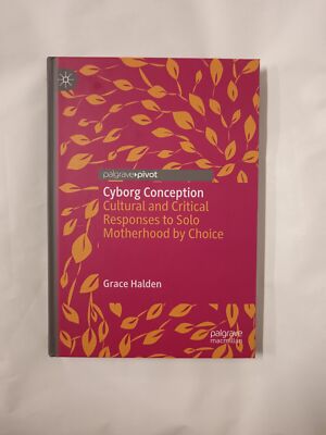 Cyborg Conception: Cultural and Critical Responses to Solo Motherhood by Choice