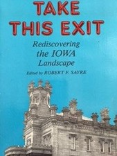 TAKE THIS EXIT: Rediscovering the Iowa Landscape by Sayre