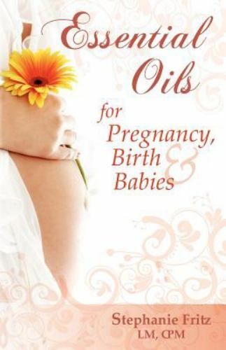 Essential Oils for Pregnancy, Birth and Babies by Stephanie Fritz (2012,...