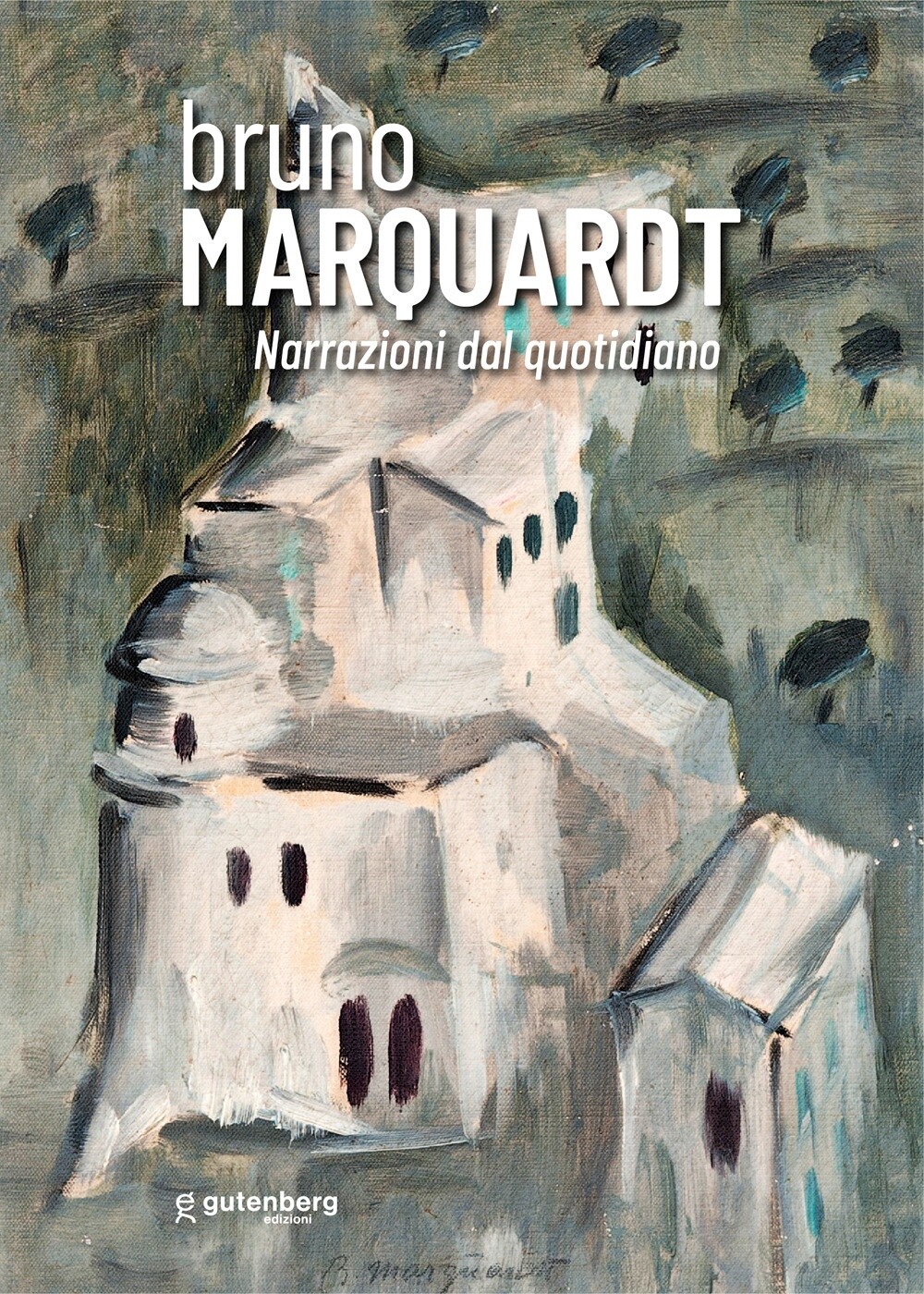 Bruno Marquardt. Narrazioni dal quotidiano - [Gutenberg Edizioni]