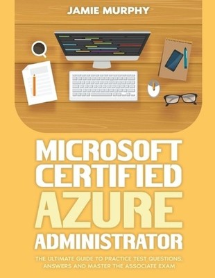 Microsoft Certified Azure Administrator The Ultimate Guide to Practice Test Ques