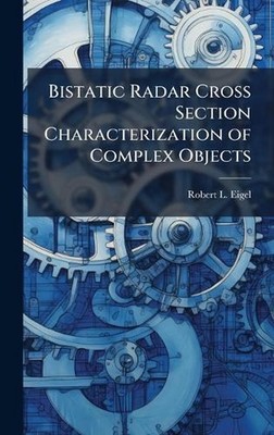 Bistatic Radar Cross Section Characterization of Complex Objects by Robert L. Ei