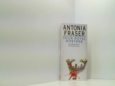 Your Royal Hostage Fraser, Antonia:
