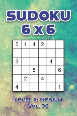 Sudoku 6 x 6 Level 2: Medium Vol. 36: Play Sudoku 6x6 Grid With Solutions Medium