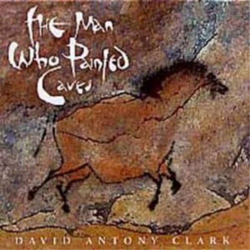 David Antony Clark The Man Who Painted Caves (CD) Album