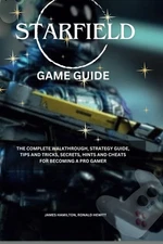 Starfield Game Guide: The Complete Walkthrough, Strategy Guide, Tips and Tri...