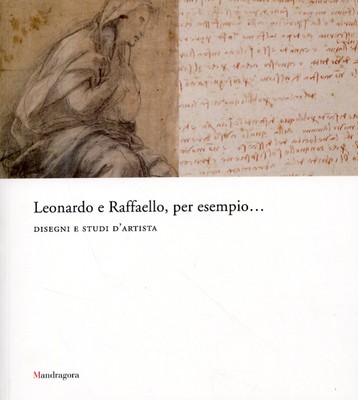Leonardo e Raffaello, per esempio... Disegni e studi d'artista - [Mandragora]