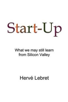 Start-Up: Ce Que Nous Pouvons Encore Apprendre De La Silicon Valley by Herve Leb