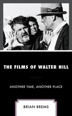 The Films of Walter Hill: Another Time, Another Place by Brian Brems (English) H