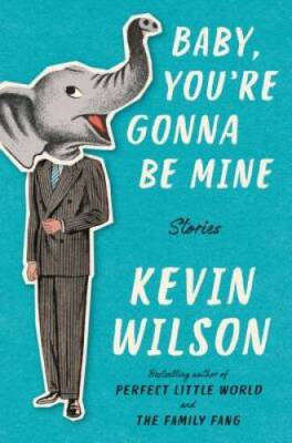 Baby, You're Gonna Be Mine: Stories - Hardcover By Wilson, Kevin - VERY GOOD