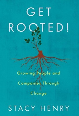 Get Rooted!: Growing People And Companies Through Change