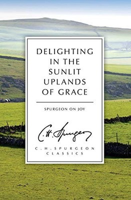 Delighting in the Sunlit Uplands of ..., C. H. Spurgeon