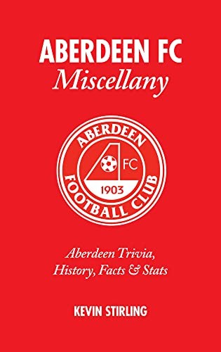 Aberdeen FC Miscellany: Aberdeen Trivia, History, Facts and Stat