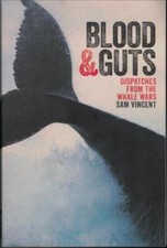 Blood and Guts - Dispatches from the Whale Wars ; by Sam Vincent - Sea Shepherd