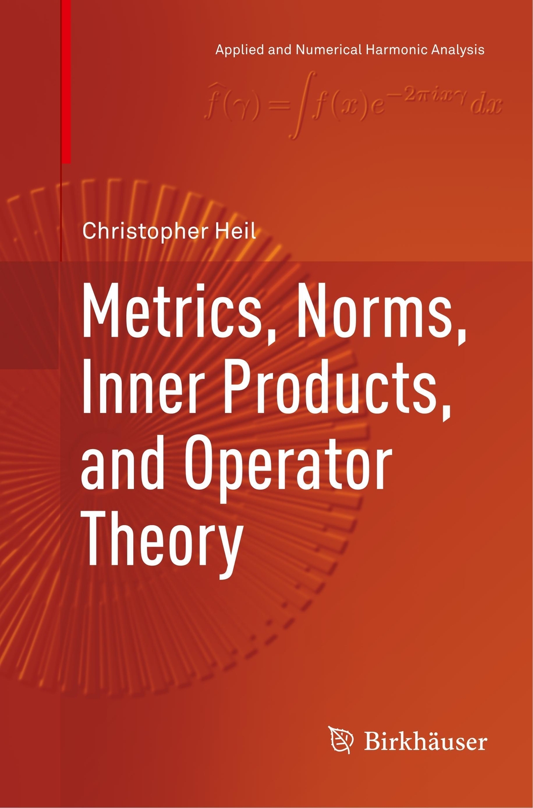 Metrics, Norms, Inner Products, And Operator Theory | Christopher Heil