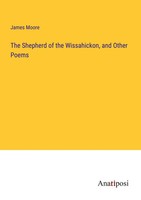 James Moore | The Shepherd Of The Wissahickon, And Other Poems | Taschenbuch