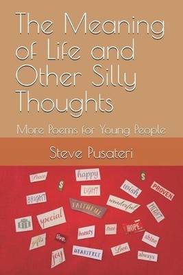 The Meaning of Life and Other Silly Thoughts: More Poems for Young People by Ste