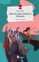 How To (Not) Protect A Princess. Life Is A Story - Story.One Jasmin Roske