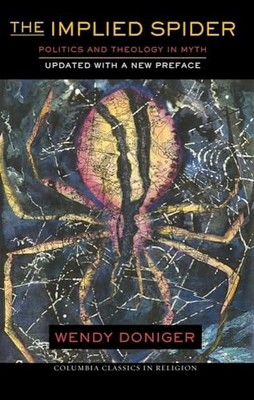 The Implied Spider: Politics and Theology in Myth by Wendy Doniger NEW