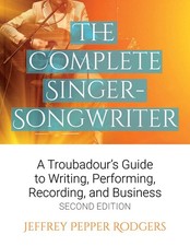 The Complete Singer-Songwriter: A Troubadour's Guide to Writing, Performing,...