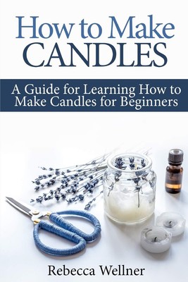 How to Make Candles: A Guide for Learning How to Make Candles for Beginners ...